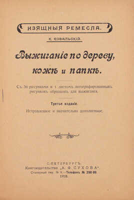 Ковальский К. Выжигание по дереву, коже и папке. 3-е изд., испр. и значит. доп. СПб.: Кн-во «А.Ф. Сухова», 1910.